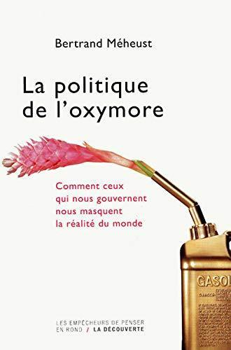 Bertrand Méheust: La politique de l'oxymore : comment ceux qui nous gouvernent nous masquent la réalité du monde (French language, 2009)