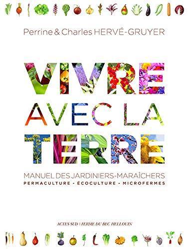 Charles Hervé-Gruyer, Perrine Hervé-Gruyer: Vivre avec la terre : manuel des jardiniers-maraîchers, permaculture, écoculture, microfermes (French language, 2019)