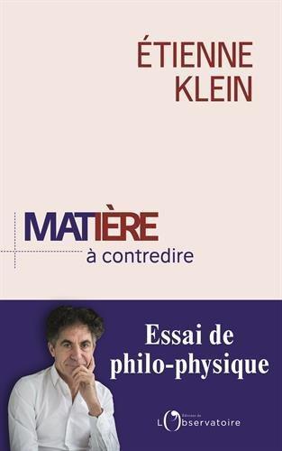 Étienne Klein: Matière à contredire : essai de philo-physique (French language, 2018)